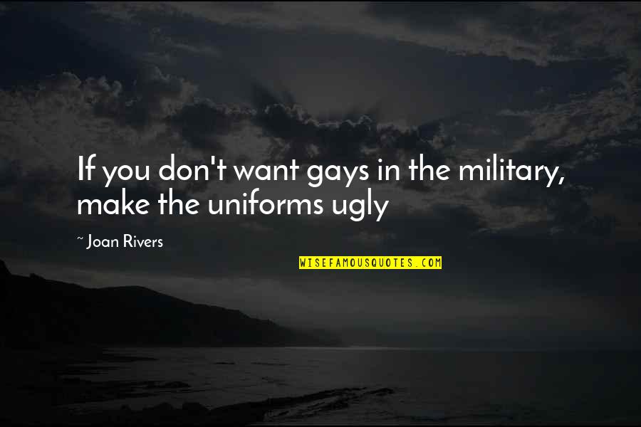 Military Uniforms Quotes By Joan Rivers: If you don't want gays in the military,
