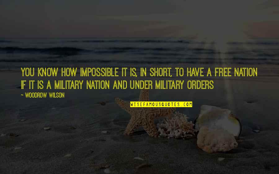 Military Vs Civilian Quotes By Woodrow Wilson: You know how impossible it is, in short,