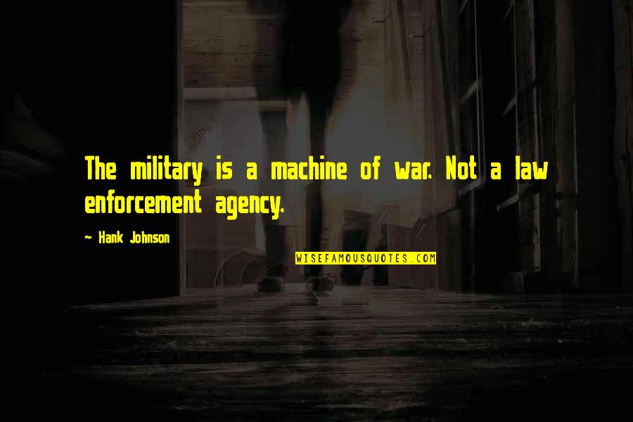 Military War Quotes By Hank Johnson: The military is a machine of war. Not