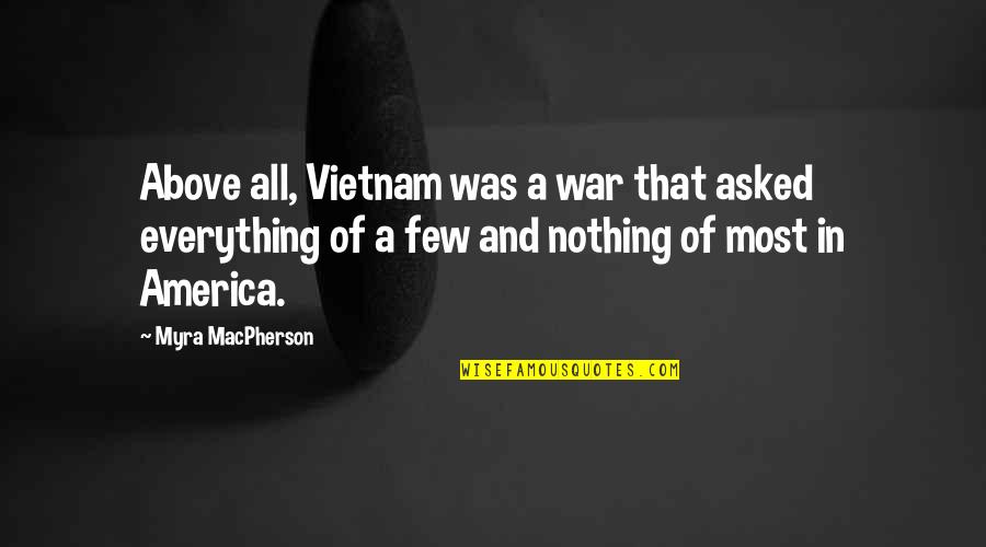 Military War Quotes By Myra MacPherson: Above all, Vietnam was a war that asked