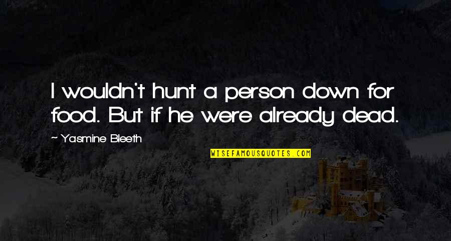 Military Wife Love Quotes By Yasmine Bleeth: I wouldn't hunt a person down for food.