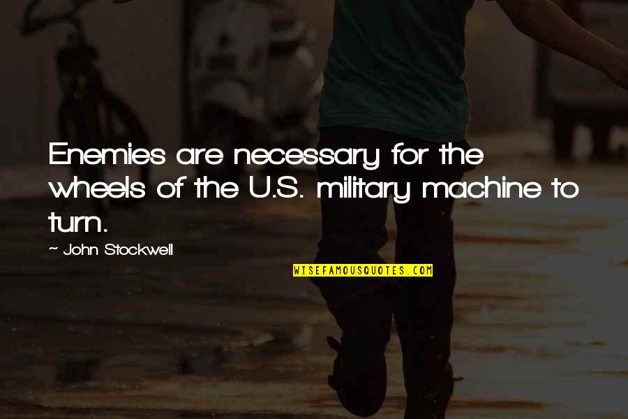 Military's Quotes By John Stockwell: Enemies are necessary for the wheels of the