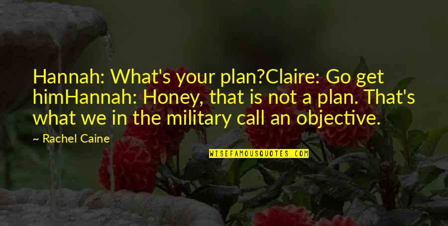 Military's Quotes By Rachel Caine: Hannah: What's your plan?Claire: Go get himHannah: Honey,