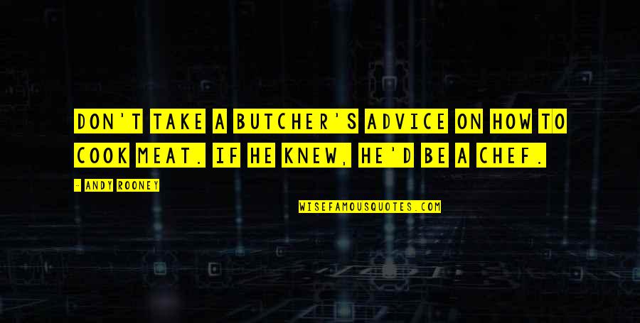 Militate Def Quotes By Andy Rooney: Don't take a butcher's advice on how to