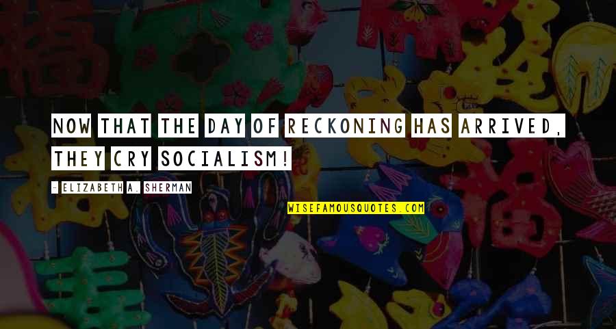 Militate Def Quotes By Elizabeth A. Sherman: Now that the day of reckoning has arrived, Militate Def Quotes By Elizabeth A. Sherman: Now that the day of reckoning has arrived,