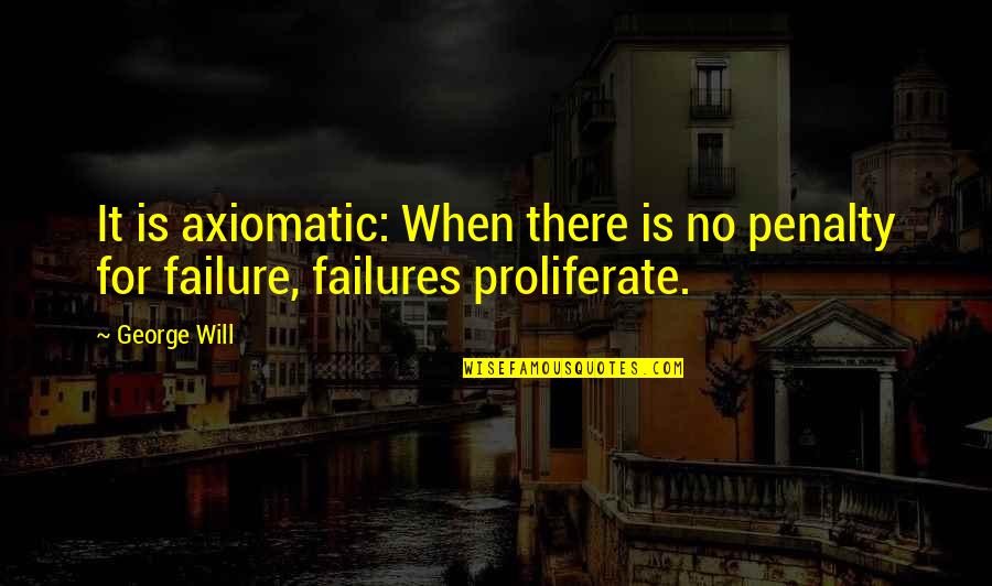 Militate Def Quotes By George Will: It is axiomatic: When there is no penalty