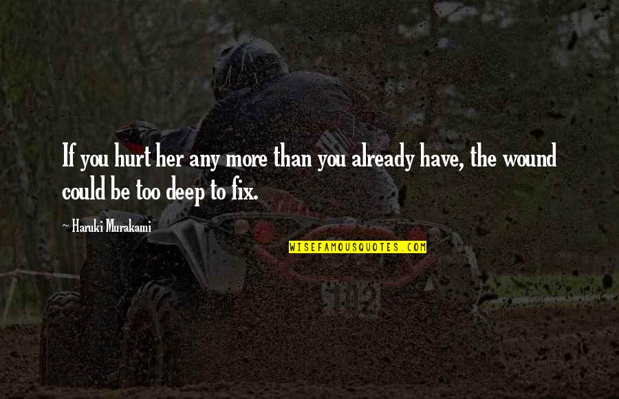 Militate Def Quotes By Haruki Murakami: If you hurt her any more than you Militate Def Quotes By Haruki Murakami: If you hurt her any more than you
