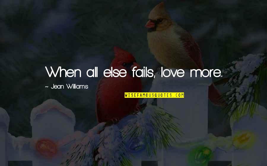 Militate Def Quotes By Jean Williams: When all else fails, love more... Militate Def Quotes By Jean Williams: When all else fails, love more...