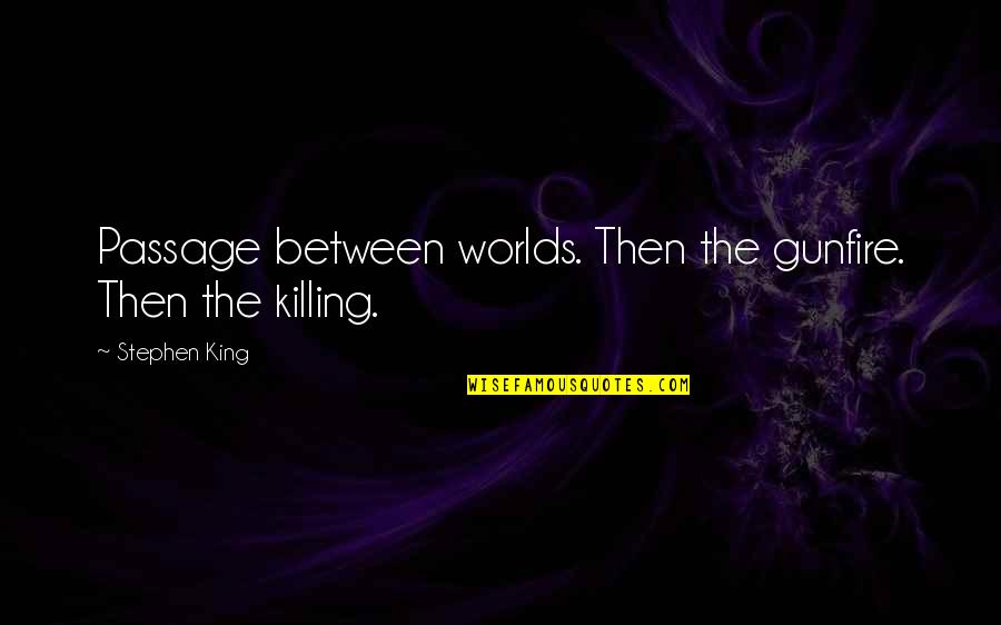 Militate Quotes By Stephen King: Passage between worlds. Then the gunfire. Then the