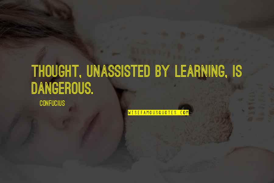 Militating Quotes By Confucius: Thought, unassisted by learning, is dangerous.