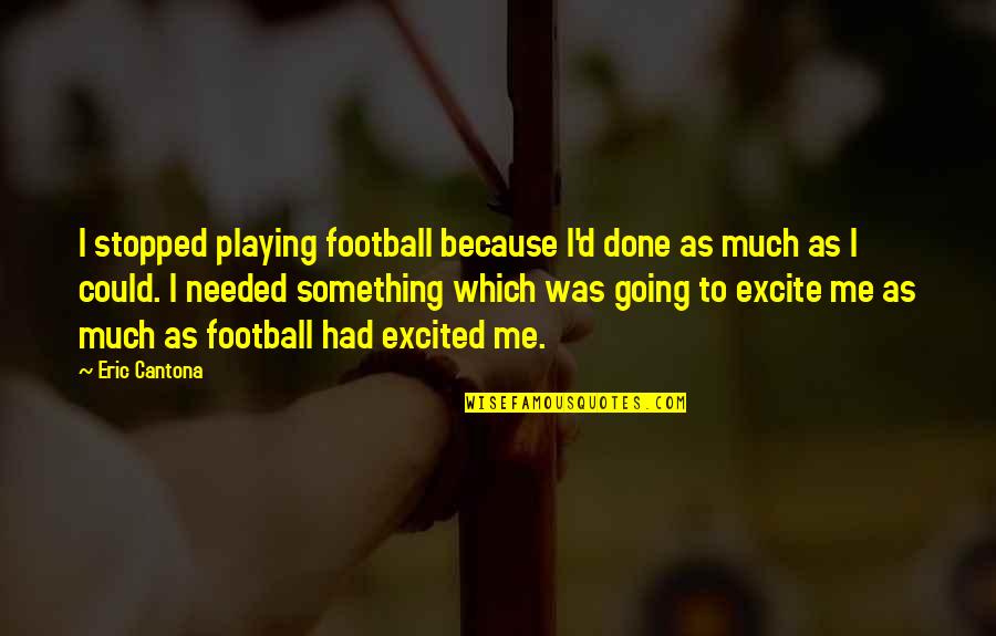 Militating Quotes By Eric Cantona: I stopped playing football because I'd done as