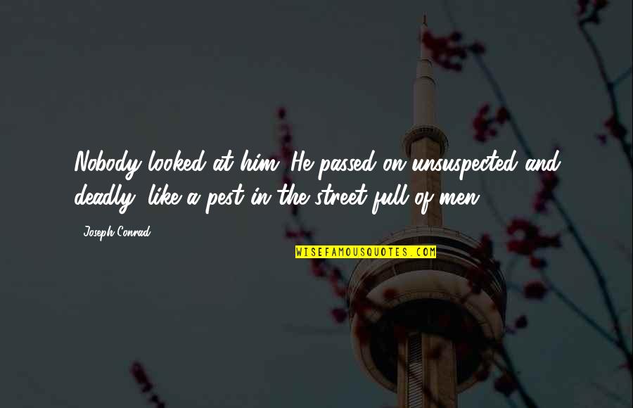 Militation Quotes By Joseph Conrad: Nobody looked at him. He passed on unsuspected