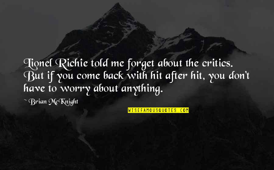 Militaty Quotes By Brian McKnight: Lionel Richie told me forget about the critics. Militaty Quotes By Brian McKnight: Lionel Richie told me forget about the critics.