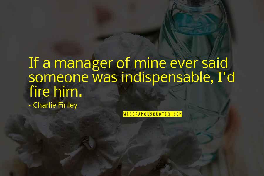 Militia Experts Quotes By Charlie Finley: If a manager of mine ever said someone