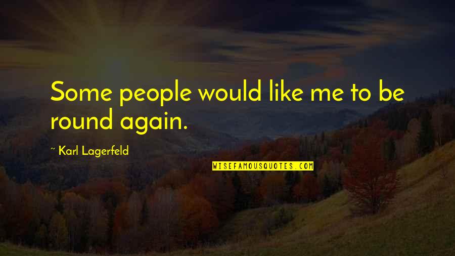 Militia Experts Quotes By Karl Lagerfeld: Some people would like me to be round Militia Experts Quotes By Karl Lagerfeld: Some people would like me to be round