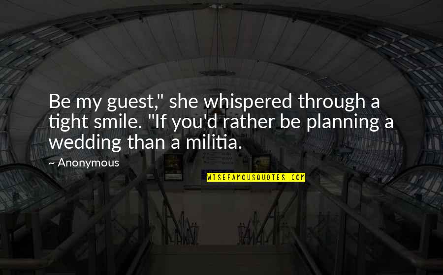 Militia Quotes By Anonymous: Be my guest," she whispered through a tight