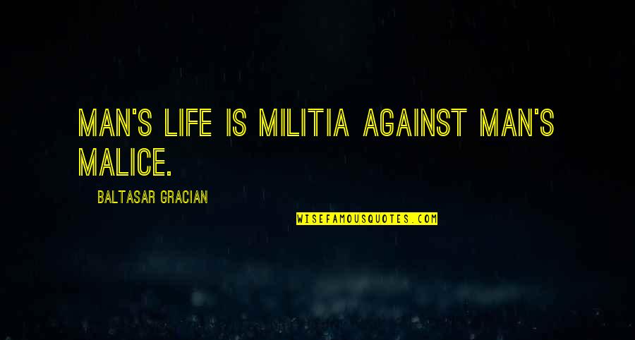 Militia Quotes By Baltasar Gracian: Man's life is militia against man's malice.