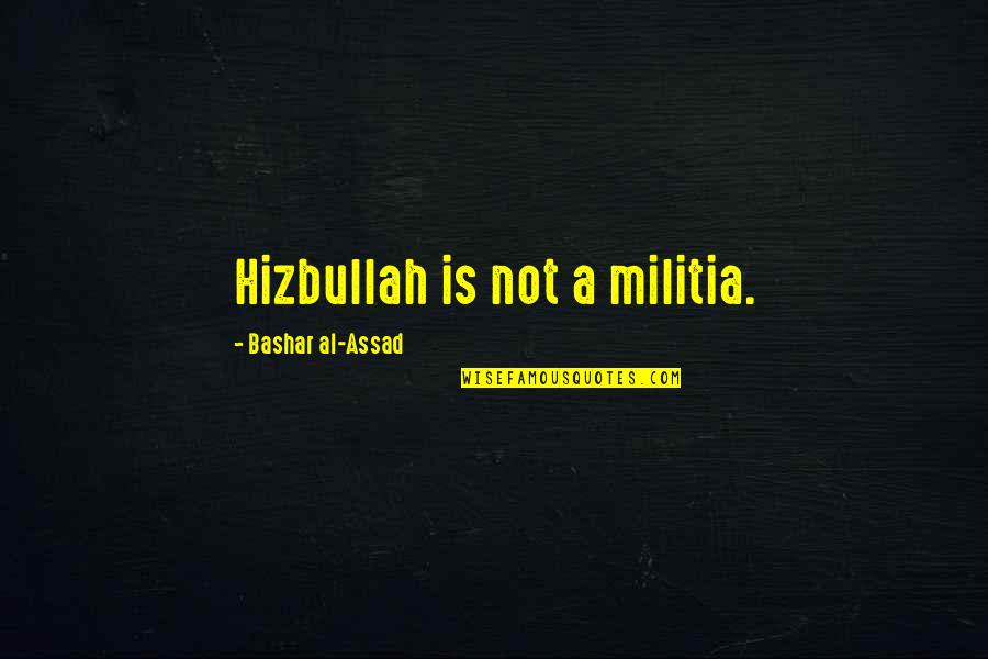 Militia Quotes By Bashar Al-Assad: Hizbullah is not a militia.