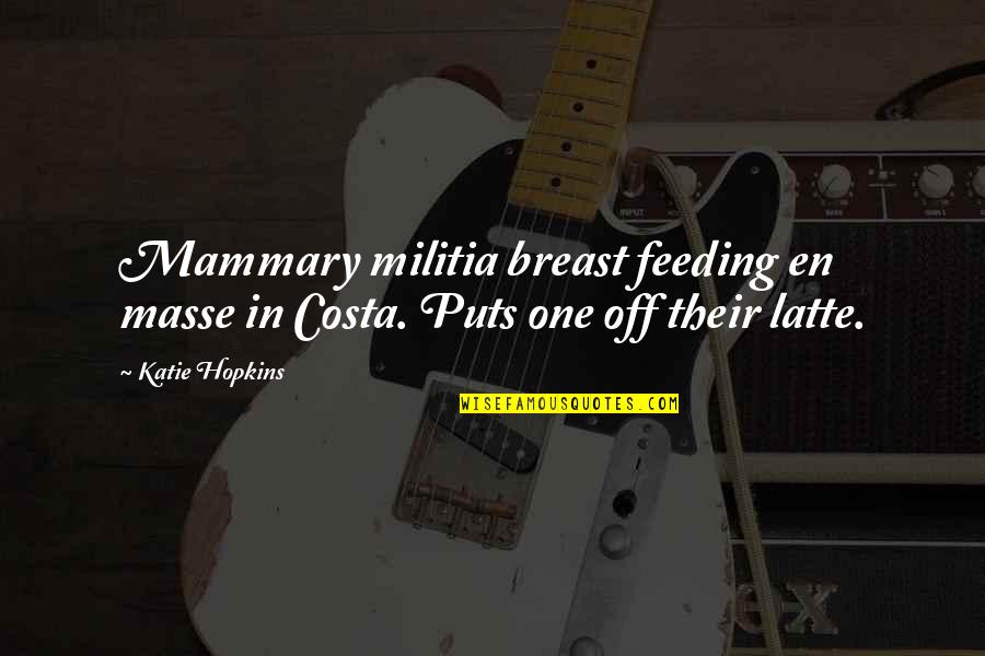 Militia Quotes By Katie Hopkins: Mammary militia breast feeding en masse in Costa.