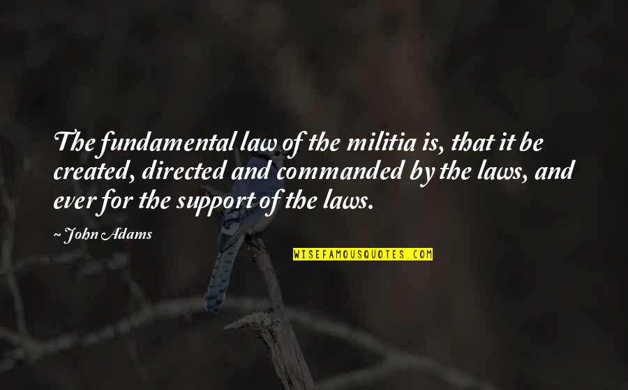 Militia's Quotes By John Adams: The fundamental law of the militia is, that