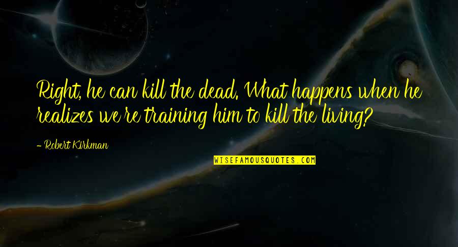 Militia's Quotes By Robert Kirkman: Right, he can kill the dead. What happens