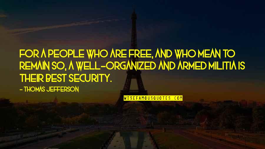 Militia's Quotes By Thomas Jefferson: For a people who are free, and who