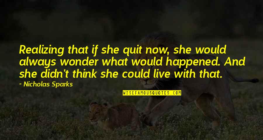 Militum Ion Quotes By Nicholas Sparks: Realizing that if she quit now, she would Militum Ion Quotes By Nicholas Sparks: Realizing that if she quit now, she would