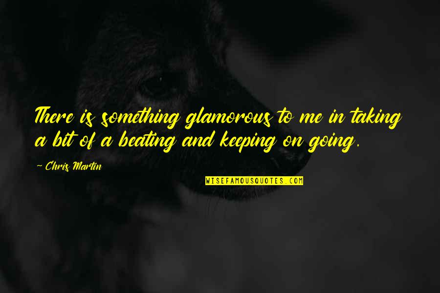 Mility Quotes By Chris Martin: There is something glamorous to me in taking Mility Quotes By Chris Martin: There is something glamorous to me in taking