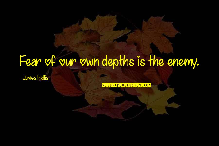 Milium Quotes By James Hollis: Fear of our own depths is the enemy.