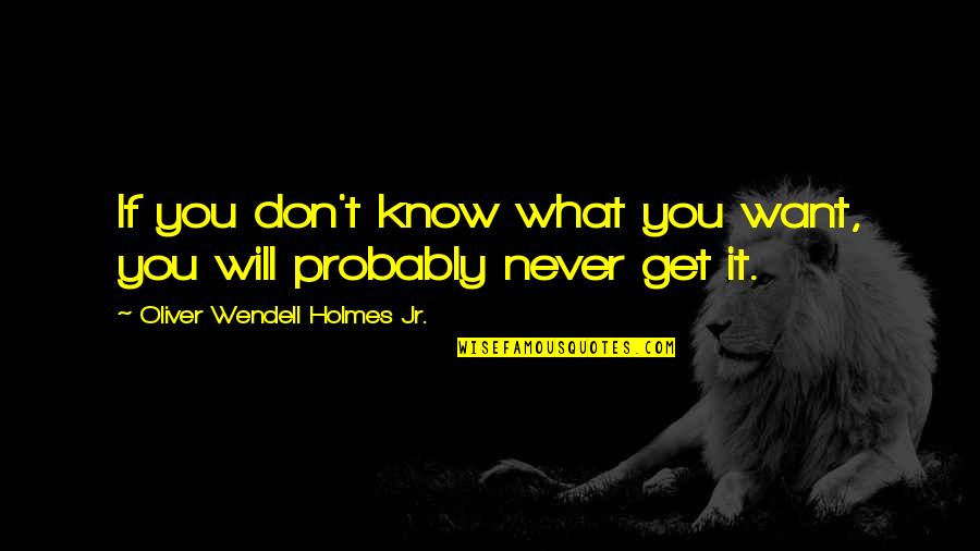 Milium Quotes By Oliver Wendell Holmes Jr.: If you don't know what you want, you