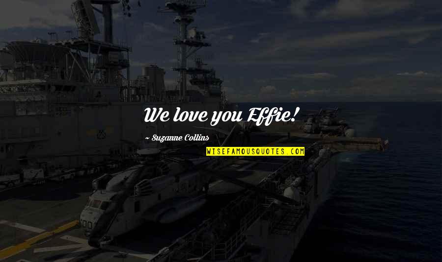 Milivoj Uzelac Quotes By Suzanne Collins: We love you Effie! Milivoj Uzelac Quotes By Suzanne Collins: We love you Effie!