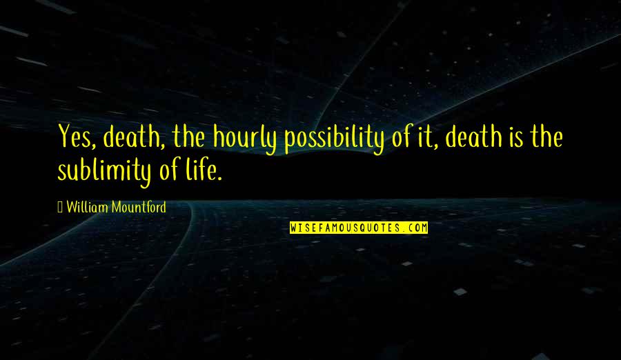 Milivoj Uzelac Quotes By William Mountford: Yes, death, the hourly possibility of it, death Milivoj Uzelac Quotes By William Mountford: Yes, death, the hourly possibility of it, death