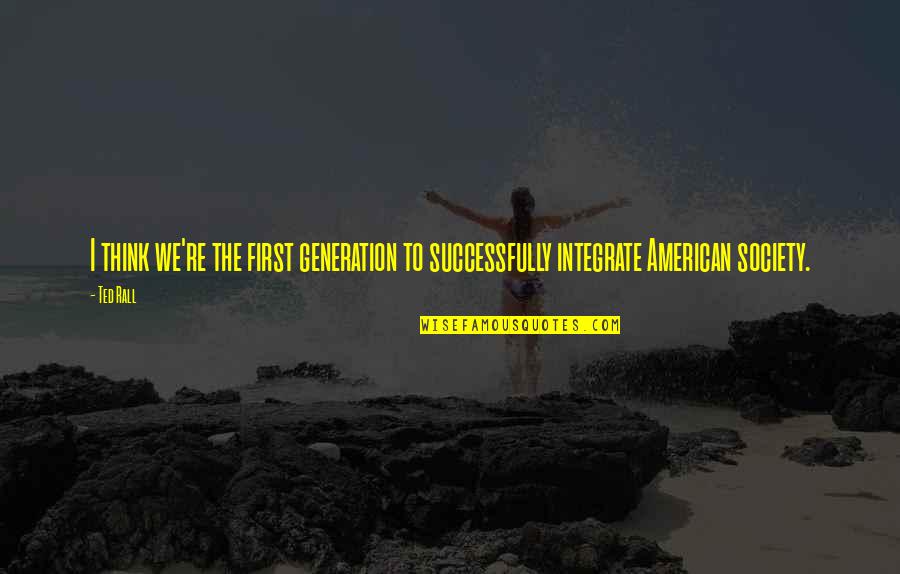 Miljakovac Quotes By Ted Rall: I think we're the first generation to successfully