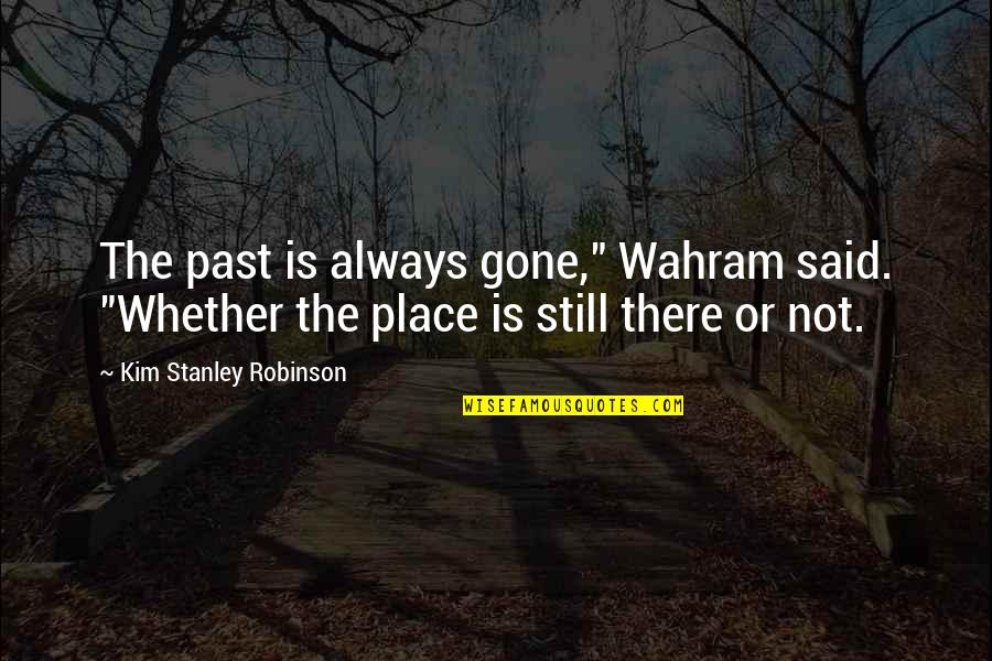 Miljanic Zajedno Quotes By Kim Stanley Robinson: The past is always gone," Wahram said. "Whether Miljanic Zajedno Quotes By Kim Stanley Robinson: The past is always gone," Wahram said. "Whether