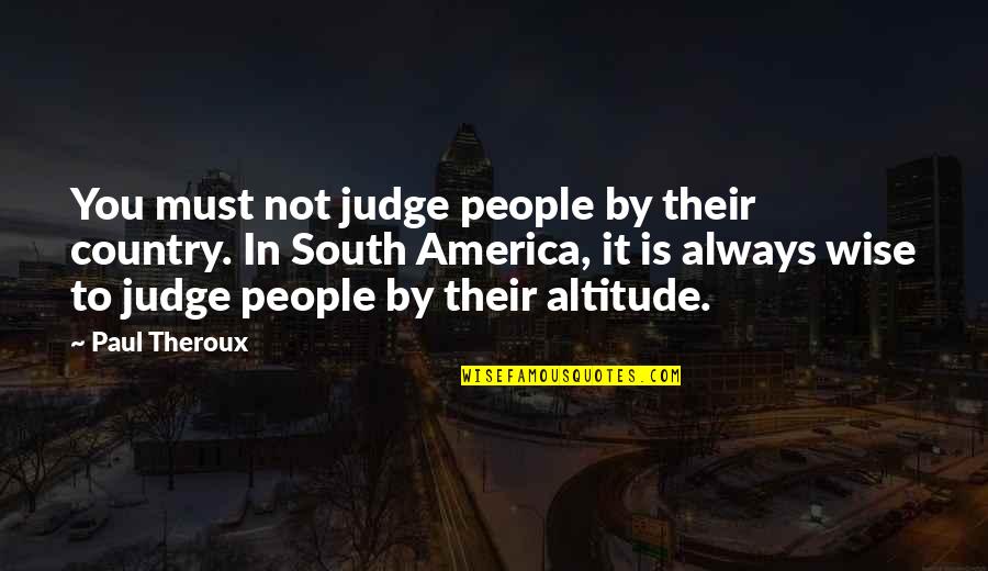 Miljanic Zajedno Quotes By Paul Theroux: You must not judge people by their country. Miljanic Zajedno Quotes By Paul Theroux: You must not judge people by their country.