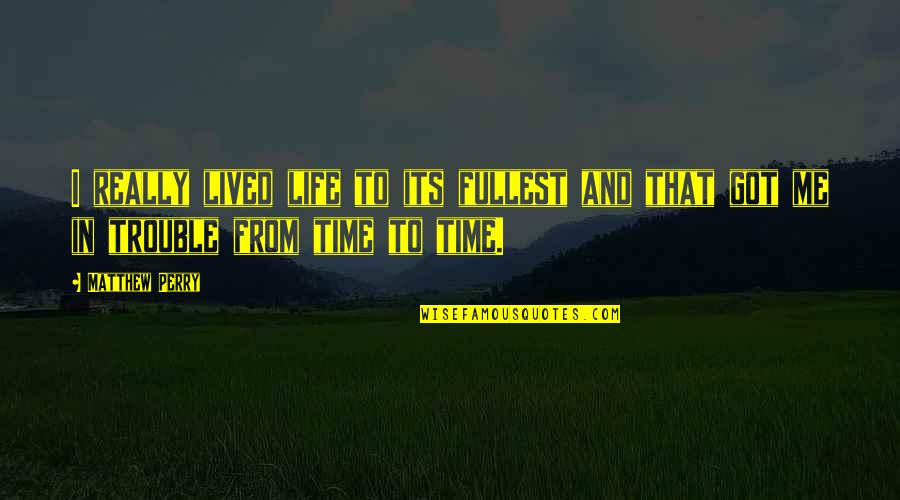Miljavac Electric Corporation Quotes By Matthew Perry: I really lived life to its fullest and