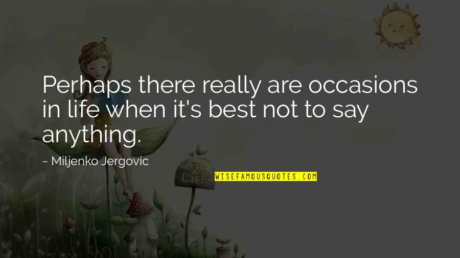 Miljenko Jergovic Quotes By Miljenko Jergovic: Perhaps there really are occasions in life when