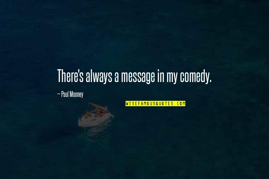 Miljkovic Nemanja Quotes By Paul Mooney: There's always a message in my comedy.