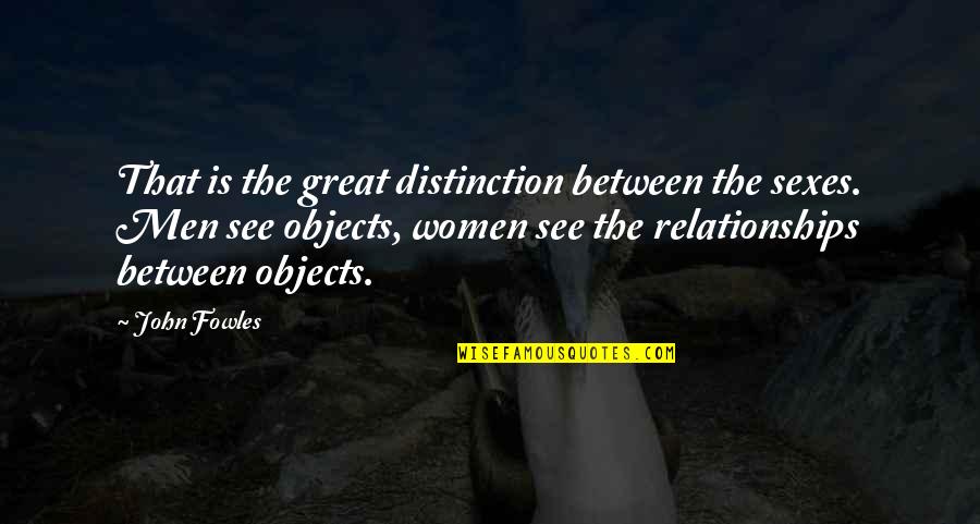 Miljoona Ruusua Quotes By John Fowles: That is the great distinction between the sexes.