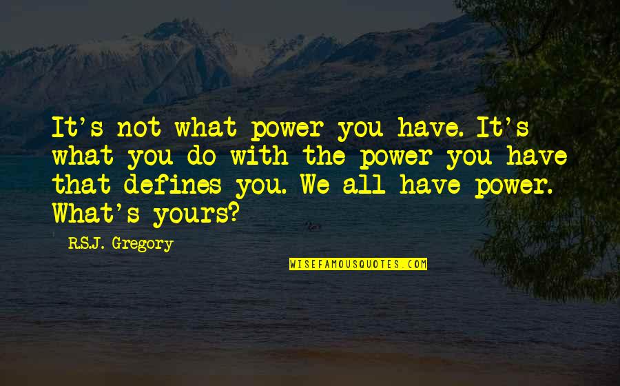 Miljoona Ruusua Quotes By R.S.J. Gregory: It's not what power you have. It's what