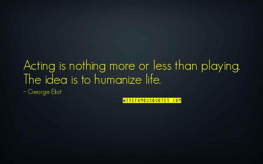 Milk 2008 Quotes By George Eliot: Acting is nothing more or less than playing.