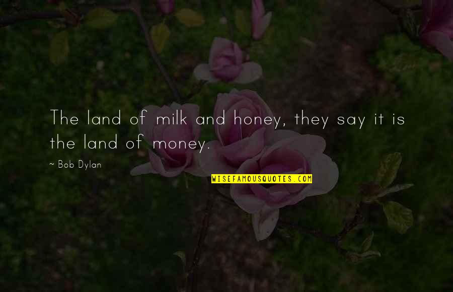 Milk And Honey Quotes By Bob Dylan: The land of milk and honey, they say