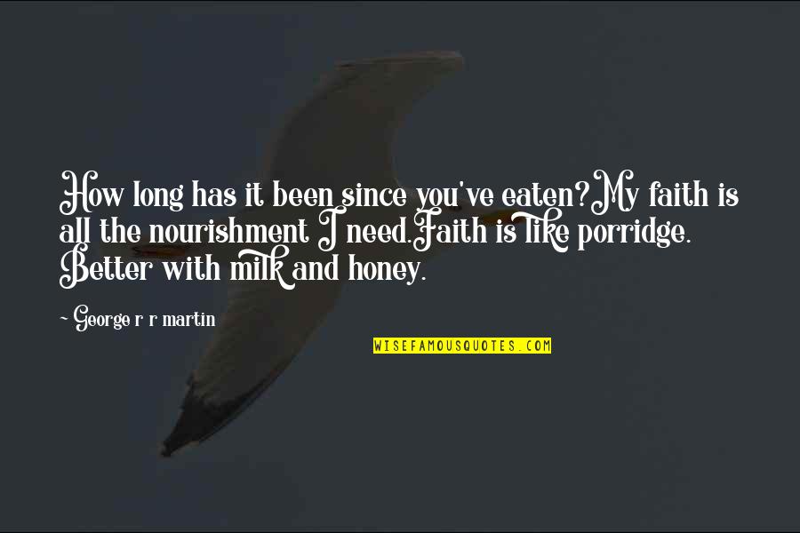 Milk And Honey Quotes By George R R Martin: How long has it been since you've eaten?My Milk And Honey Quotes By George R R Martin: How long has it been since you've eaten?My