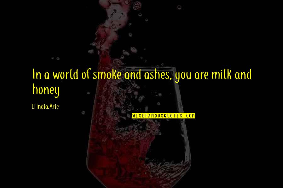 Milk And Honey Quotes By India.Arie: In a world of smoke and ashes, you