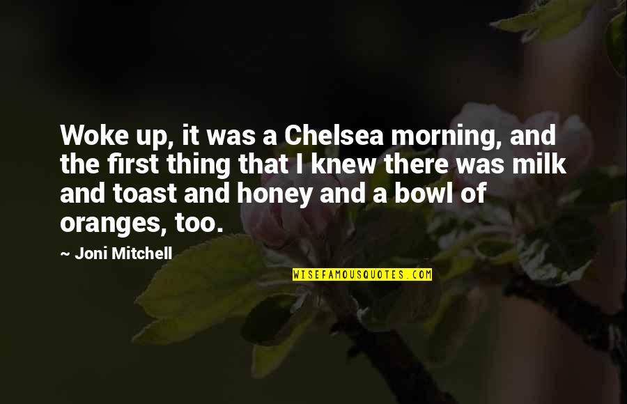 Milk And Honey Quotes By Joni Mitchell: Woke up, it was a Chelsea morning, and Milk And Honey Quotes By Joni Mitchell: Woke up, it was a Chelsea morning, and
