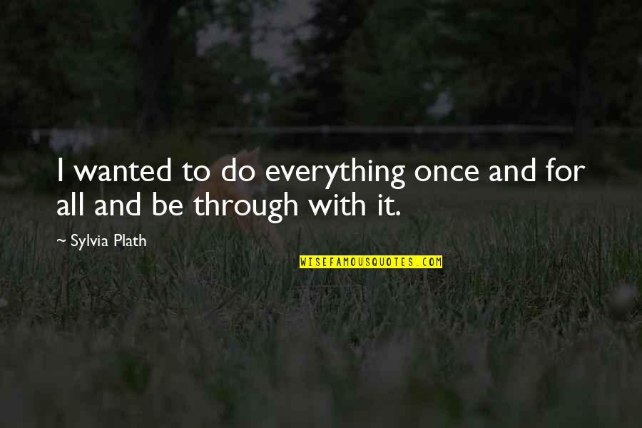 Milk And Honey Quotes By Sylvia Plath: I wanted to do everything once and for