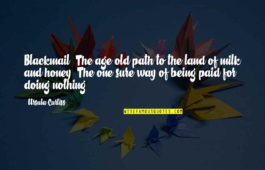 Milk And Honey Quotes By Ursula Curtiss: Blackmail. The age-old path to the land of Milk And Honey Quotes By Ursula Curtiss: Blackmail. The age-old path to the land of
