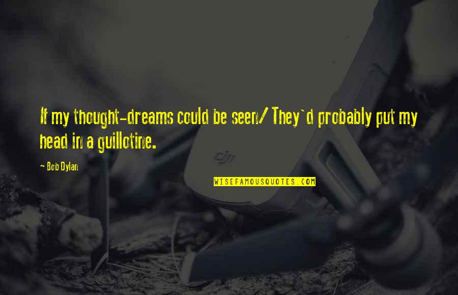 Milk And Vine Quotes By Bob Dylan: If my thought-dreams could be seen/ They'd probably