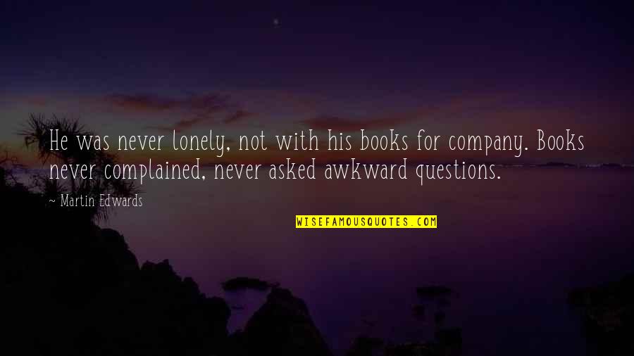 Milk And Vine Quotes By Martin Edwards: He was never lonely, not with his books Milk And Vine Quotes By Martin Edwards: He was never lonely, not with his books