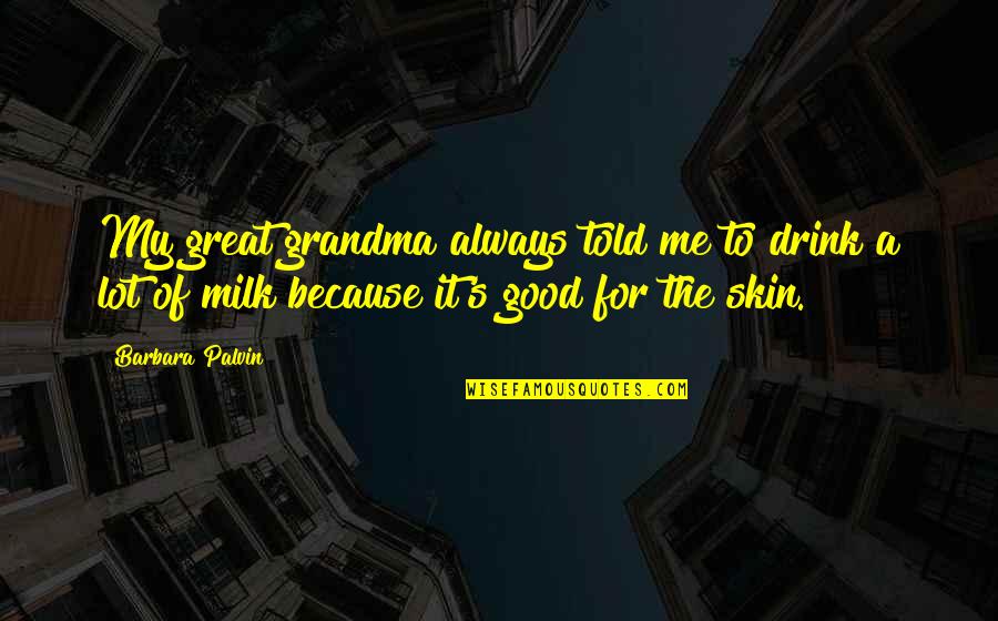 Milk Drink Quotes By Barbara Palvin: My great grandma always told me to drink Milk Drink Quotes By Barbara Palvin: My great grandma always told me to drink